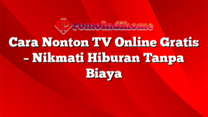 Cara Nonton TV Online Gratis - Nikmati Hiburan Tanpa Biaya