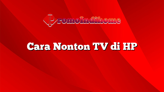 Cara Nonton TV di HP