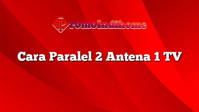 Cara Paralel 2 Antena 1 TV