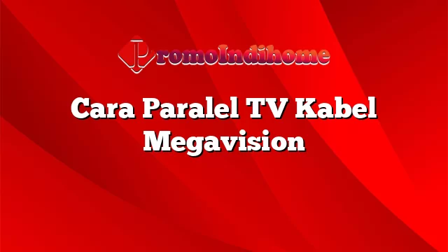 Cara Paralel TV Kabel Megavision