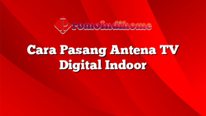 Cara Pasang Antena TV Digital Indoor