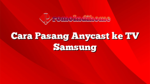 Cara Pasang Anycast ke TV Samsung
