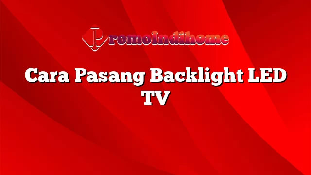 Cara Pasang Backlight LED TV