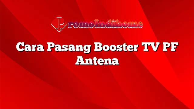 Cara Pasang Booster TV PF Antena