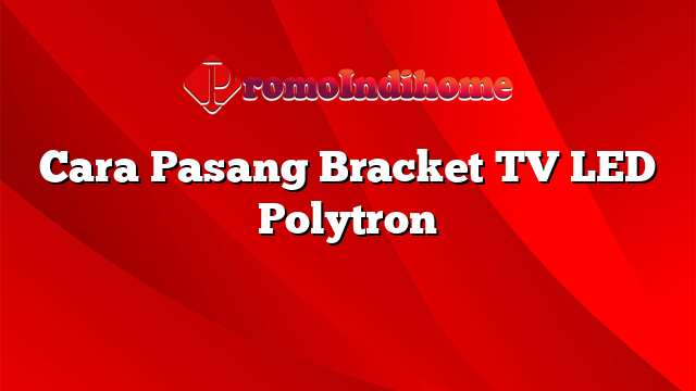 Cara Pasang Bracket TV LED Polytron