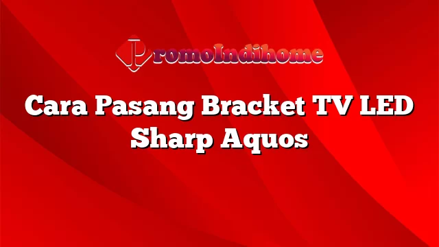 Cara Pasang Bracket TV LED Sharp Aquos