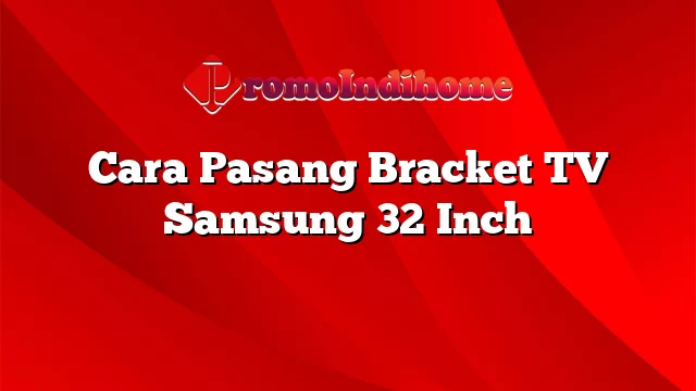 Cara Pasang Bracket TV Samsung 32 Inch