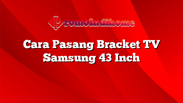 Cara Pasang Bracket TV Samsung 43 Inch