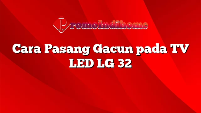 Cara Pasang Gacun pada TV LED LG 32