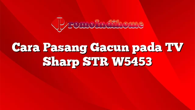 Cara Pasang Gacun pada TV Sharp STR W5453
