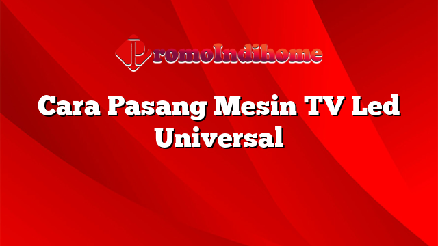 Cara Pasang Mesin TV Led Universal