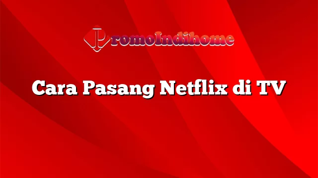 Cara Pasang Netflix di TV