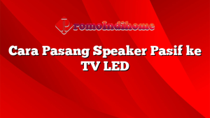 Cara Pasang Speaker Pasif ke TV LED