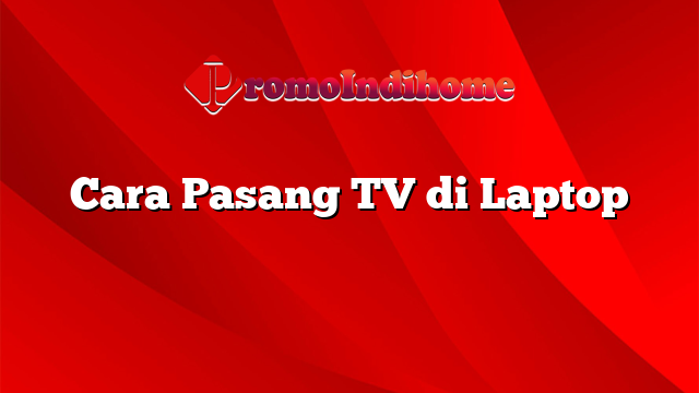 Cara Pasang TV di Laptop