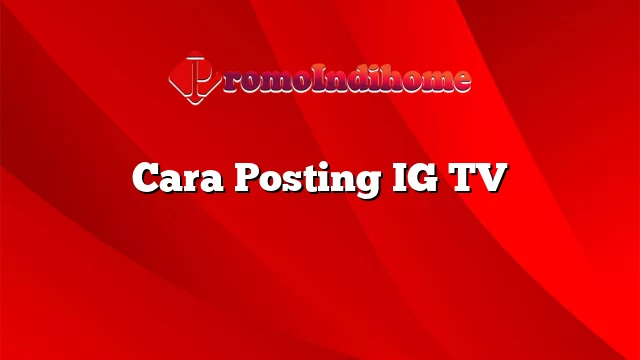Cara Posting IG TV