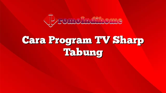 Cara Program TV Sharp Tabung