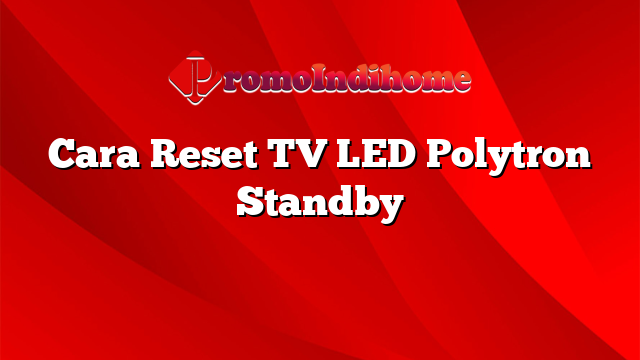 Cara Reset TV LED Polytron Standby
