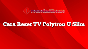 Cara Reset TV Polytron U Slim
