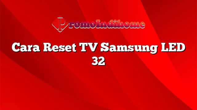Cara Reset TV Samsung LED 32