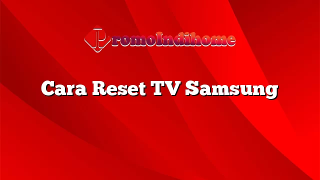 Cara Reset TV Samsung