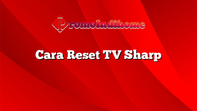 Cara Reset TV Sharp