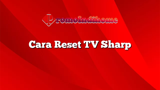 Cara Reset TV Sharp