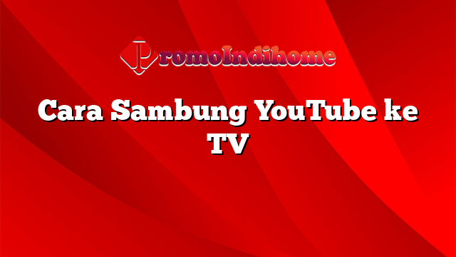 Cara Sambung YouTube ke TV