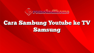 Cara Sambung Youtube ke TV Samsung