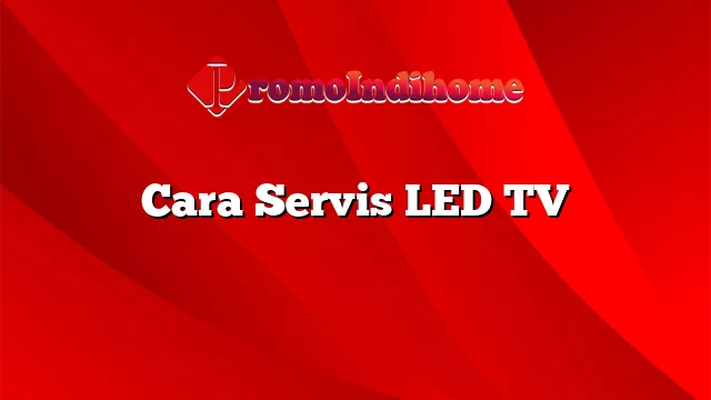 Cara Servis LED TV
