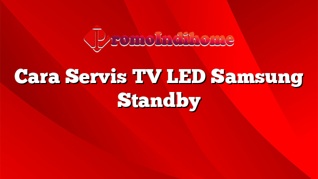 Cara Servis TV LED Samsung Standby