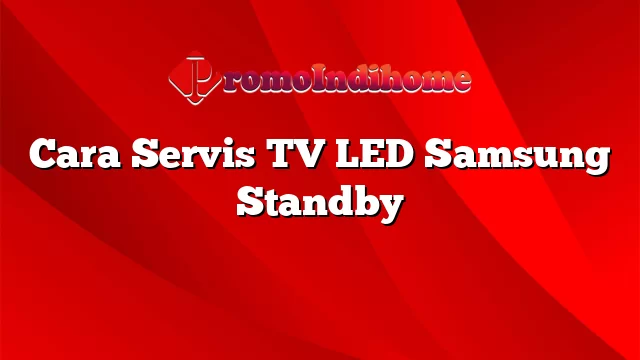 Cara Servis TV LED Samsung Standby