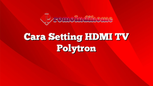 Cara Setting HDMI TV Polytron