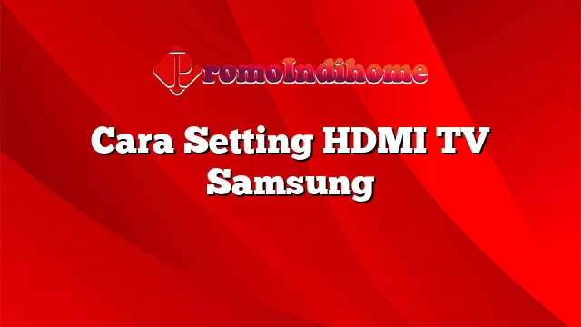 Cara Setting HDMI TV Samsung