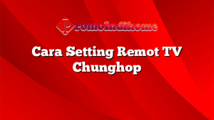 Cara Setting Remot TV Chunghop