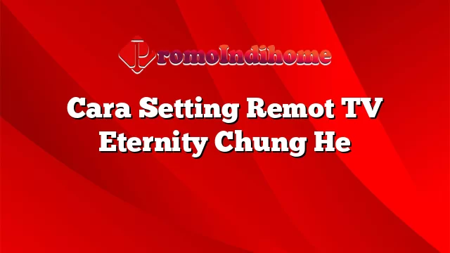 Cara Setting Remot TV Eternity Chung He