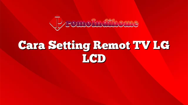 Cara Setting Remot TV LG LCD
