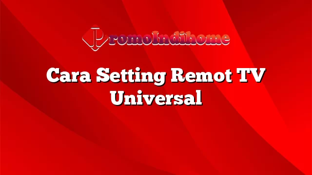 Cara Setting Remot TV Universal
