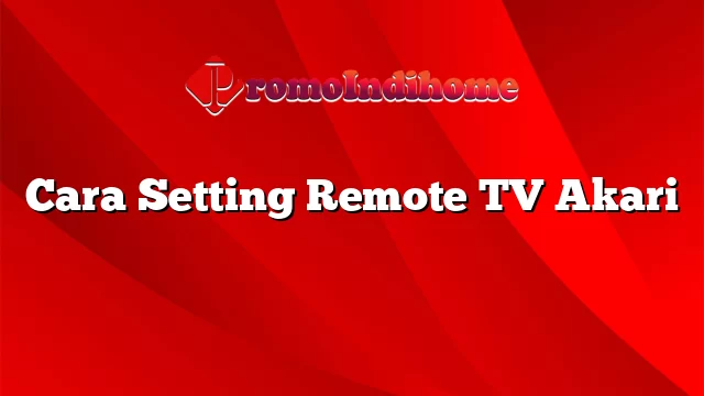 Cara Setting Remote TV Akari