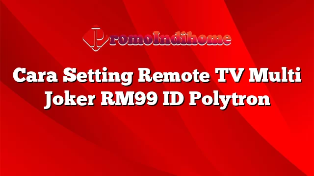 Cara Setting Remote TV Multi Joker RM99 ID Polytron