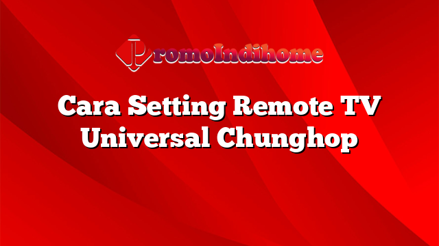 Cara Setting Remote TV Universal Chunghop