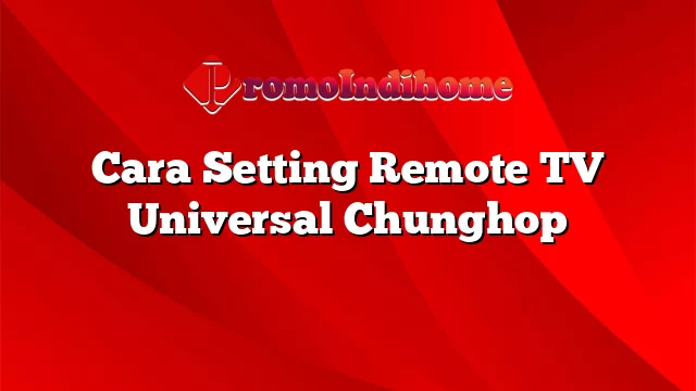 Cara Setting Remote TV Universal Chunghop