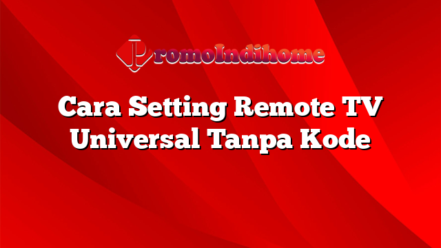 Cara Setting Remote TV Universal Tanpa Kode