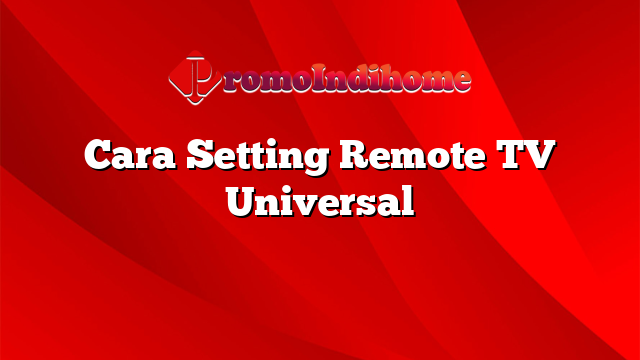 Cara Setting Remote TV Universal