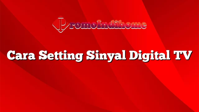 Cara Setting Sinyal Digital TV