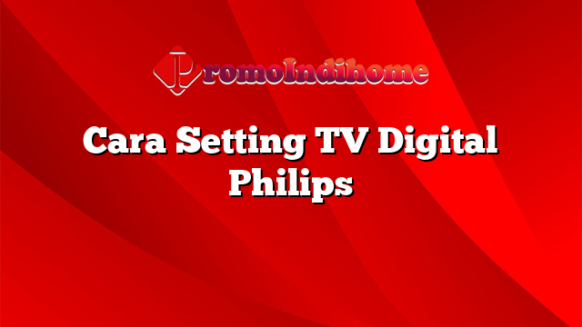 Cara Setting TV Digital Philips