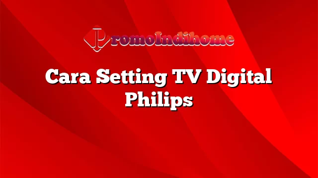 Cara Setting TV Digital Philips