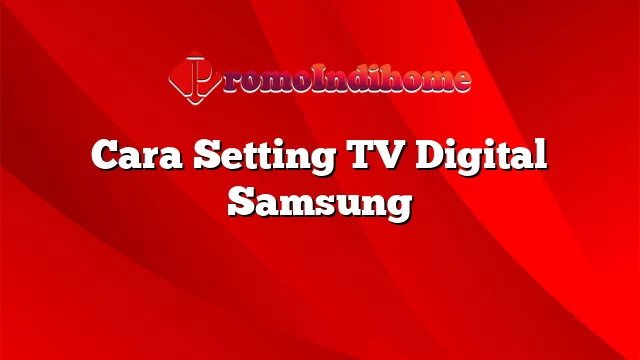 Cara Setting TV Digital Samsung