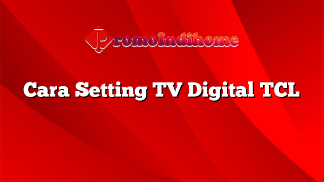 Cara Setting TV Digital TCL