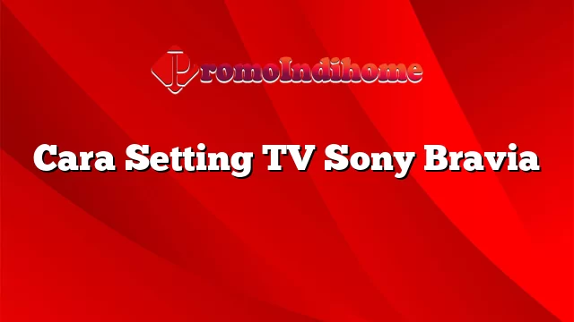 Cara Setting TV Sony Bravia