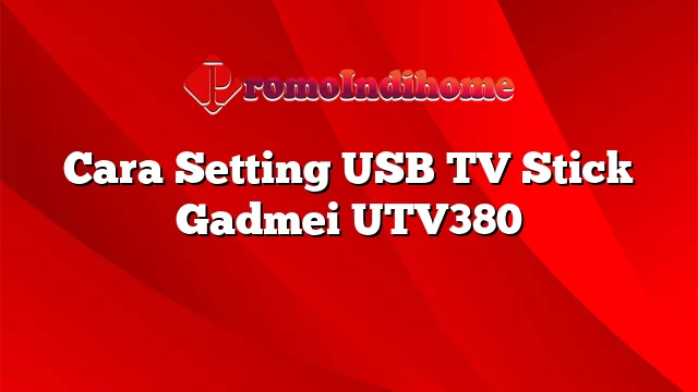 Cara Setting USB TV Stick Gadmei UTV380